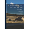 A Winter Circuit Of Our Arctic Coast: A Narrative Of A Journey With Dog-sleds Around The Entire Arctic Coast Of Alaska