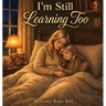 I'm Still Learning Too
