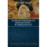Artificial Intelligence, Reincarnation, and Resurrection: An Inquiry Into the Ultimate Fulfillment of Human Nature