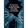 If I Tell You I Am Broken, Would You Still Love Me? Can I Still Love Myself?