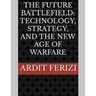 The Future Battlefield: Technology, Strategy, and the New Age of Warfare