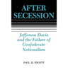 After Secession: Jefferson Davis and the Failure of Confederate Nationalism