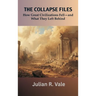 The Collapse Files: How Great Civilizations Fell-and What They Left Behind
