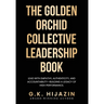 The Golden Orchid Collective Leadership Book: Lead with Empathy, Authenticity, and Accountability-Building a Legacy of High Performance