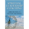 Spiritual Leadership Coaching: Connecting People to God's Heart and Purposes