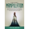 Covert Manipulation: An Introducing Psychology Guide for Beginners - How to Perform Mind Control to Win Friends, to Analyze & Influence Peo