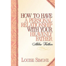 How to Have A Personal Relationship With Your Heavenly Father