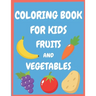 Coloring book for kids fruits and vegetables: Easy and Fun Educational Coloring Pages for Toddlers and Kids Ages 4-8, Boys, Girls, Preschool.