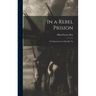 In a Rebel Prision: Or, Experiences in Danville, Va