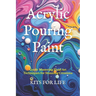 Acrylic Pouring Paint: Guide Mastering Fluid Art Techniques for Stunning Creations