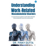 Understanding Work-Related Musculoskeletal Disorders: A comprehensive guide to tackle Work-Related Musculoskeletal Issues for professionals