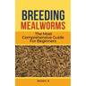 Breeding Mealworms: The Most Comprehensive Guide For Beginners