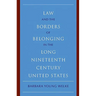 Law and the Borders of Belonging in the Long-Ninteenth-Century United States