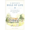 A Mother's Rule of Life: How to Bring Order to Your Home and Peace to Your Soul