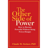 The Other Side of Power: How to Become Powerful Without Being Power-Hungry