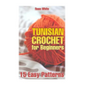 Tunisian Crochet for Beginners: 15 Easy Patterns: (Crochet Patterns, Crochet Stitches)