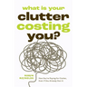 What Is Your Clutter Costing You?: How You're Paying for Clutter, Even If You Already Own It (How to Get Organized and Stay Organized)