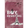 Boy, Resisting: Silent, Spy, Survivor?: A gripping, diary style, middle grade novel set in WW2 Occupied Paris
