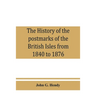 The history of the postmarks of the British Isles from 1840 to 1876, compiled chiefly from official records