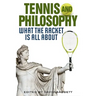 Tennis and Philosophy: What the Racket Is All about