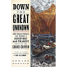 Down the Great Unknown: John Wesley Powell's 1869 Journey of Discovery and Tragedy Through the Grand Canyon