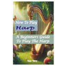How to Play Harp: A Beginners Guide To Play The Harp