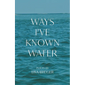 Ways I've Known Water