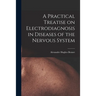 A Practical Treatise on Electrodiagnosis in Diseases of the Nervous System