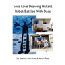 Sons Love Drawing Mutant Robot Battles With Dads