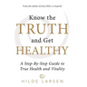 Know the Truth and Get Healthy: A Step-By-Step Guide to True Health and Vitality