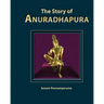 The Story of Anuradhapura: History of Anuradhapura