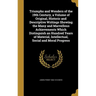 Triumphs and Wonders of the 19th Century, a Volume of Original, Historic and Descriptive Writings Showing the Many and Marvellous Achievements Which D