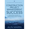 Construction Project Management Success: Transforming the Mindset of Professionals with Practical Advice, Lessons Learned, and Key Strategies