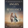 Angels of the Resistance: A Novel of Sisterhood and Courage in WWII