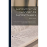 Ancient Faiths Embodied In Ancient Names: Or, An Attempt To Trace The Religious Belief, Sacred Rites, And Holy Emblems Of Certain Nations