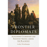 Frontier Diplomats: Alexander Culbertson and Natoyist-Siksina' Among the Blackfeet