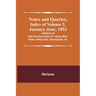 Notes and Queries, Index of Volume 5, January-June, 1852; A Medium of Inter-communication for Literary Men, Artists, Antiquaries, Genealogists, etc.
