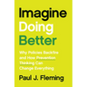 Imagine Doing Better: Why Policies Backfire and How Prevention Thinking Can Change Everything