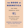 The Book of Hermetica: The Three Essential Texts: The Corpus Hermeticum, the Emerald Tablet, the Kybalion