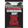 Scoreboard, Baby: A Story of College Football, Crime, and Complicity