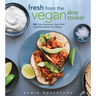 Fresh from the Vegan Slow Cooker: 200 Ultra-Convenient, Super-Tasty, Completely Animal-Free Recipes