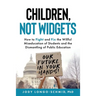 Children, Not Widgets: How to Fight and Fix the Willful Miseducation of Students and the Dismantling of Public Education