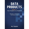 Data Products Volume 1: From Projects to Products: Ownership, Governance, and Business Value: From Projects to Products: