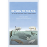 Return to the Sea: The Life and Evolutionary Times of Marine Mammals