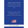 Temporary Agricultural Employment of H-2A Aliens in the United States (US Employment and Training Administration Regulation) (ETA) (2018 Edition)