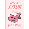What I Love You About You My Love: Lovely Valentines Day Gift for Him with 52 Reasons for Your Love, Fill in Empty Spaces