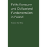 Feliks Koneczny and Civilizational Fundamentalism in Poland