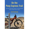 On the Pony Express Trail: One Man's Bikepacking Journey to Discover History from a Different Kind of Saddle