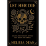 Let Her Die: Killing the Version of You That Keeps You Small
