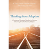 Thinking about Adoption: A Practical and Theological Handbook for Christians Discerning the Call to Parent by Adoption